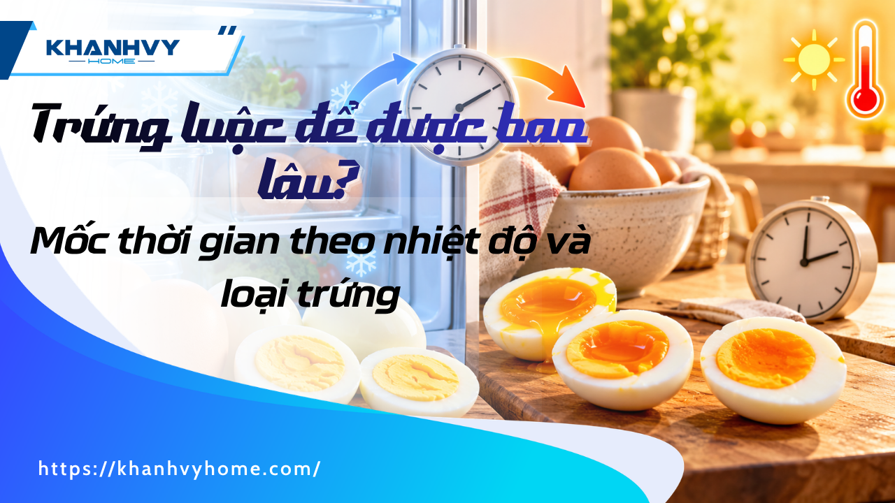 Trứng luộc để được bao lâu? Mốc thời gian theo nhiệt độ và loại trứng