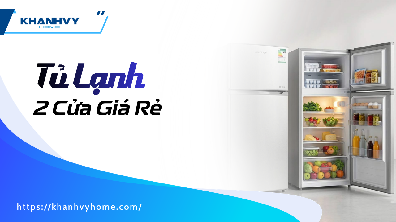 Top 5 Tủ Lạnh 2 Cửa Giá Rẻ Và Chất Lượng Đáng Mua Hiện Nay
