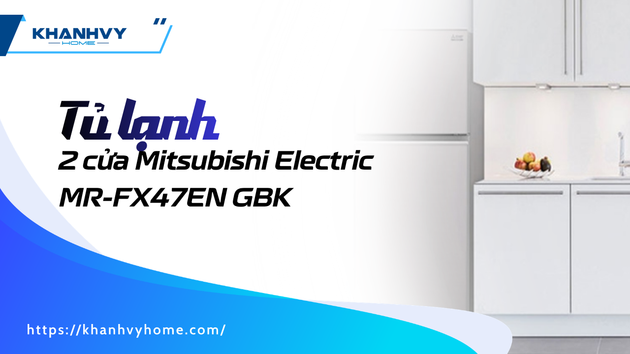 Tủ lạnh 2 cửa Mitsubishi Electric MR-FX47EN GBK: Sang trọng, Tiết kiệm