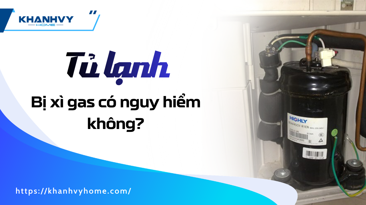 Tủ lạnh bị xì gas có nguy hiểm không? Dấu hiệu và cách xử lý
