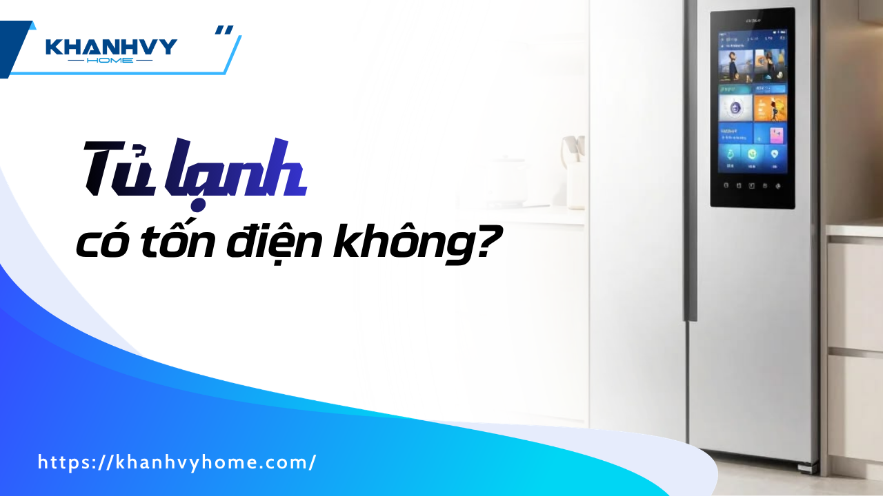 Tủ lạnh có tốn điện không? Cách sử dụng tiết kiệm nhất