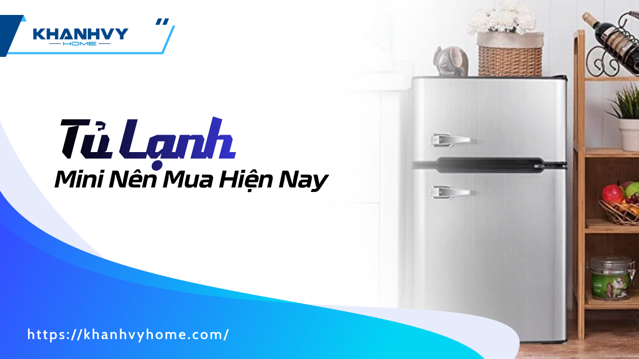 Top 5 Tủ Lạnh Mini Nên Mua Hiện Nay Cho Gia Đình, Phòng Trọ