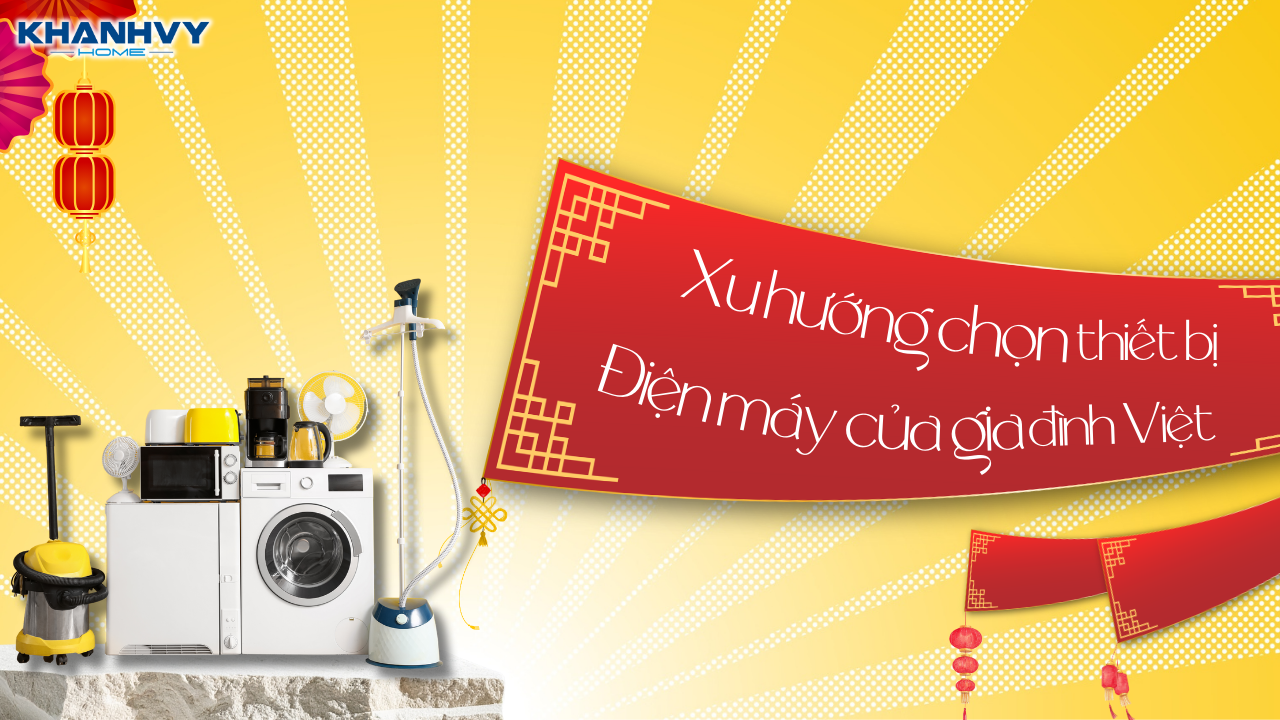 Khởi đầu năm mới, xu hướng chọn điện máy của các gia đình Việt
