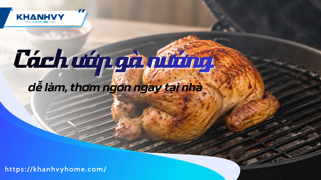 Cách ướp gà nướng ngon, dễ làm ngay tại nhà