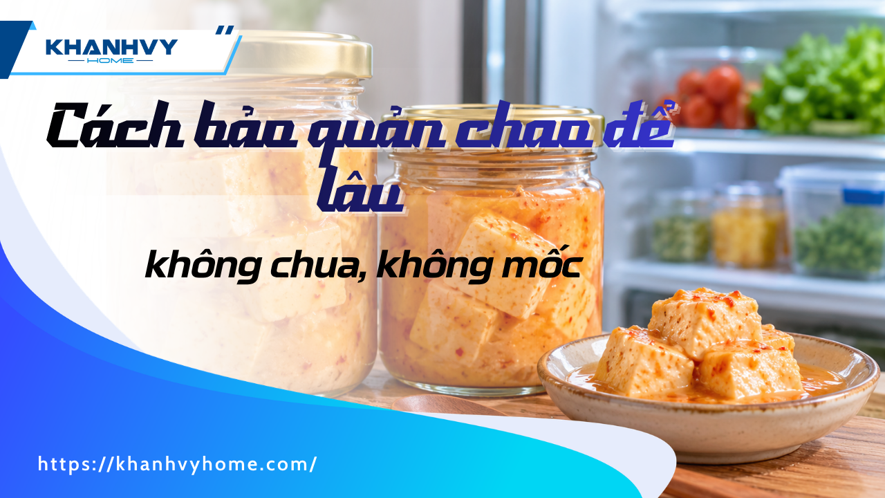6 cách bảo quản chao để lâu không chua, không mốc đơn giản