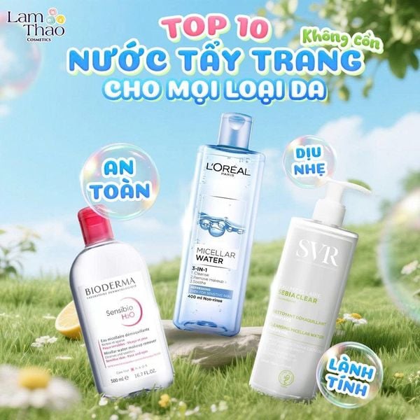 TOP 10 Nước Tẩy Trang Không Cồn Dịu Nhẹ, An Toàn Cho Mọi Loại Da