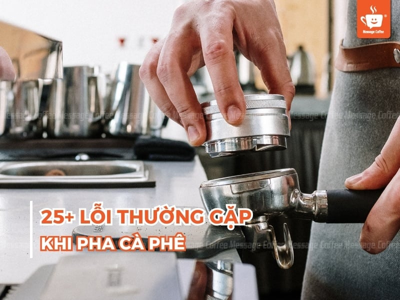 25+ Lỗi thường gặp khi pha chế cà phê và cách khắc phục hiệu quả