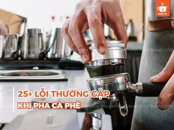25+ Lỗi thường gặp khi pha chế cà phê và cách khắc phục hiệu quả