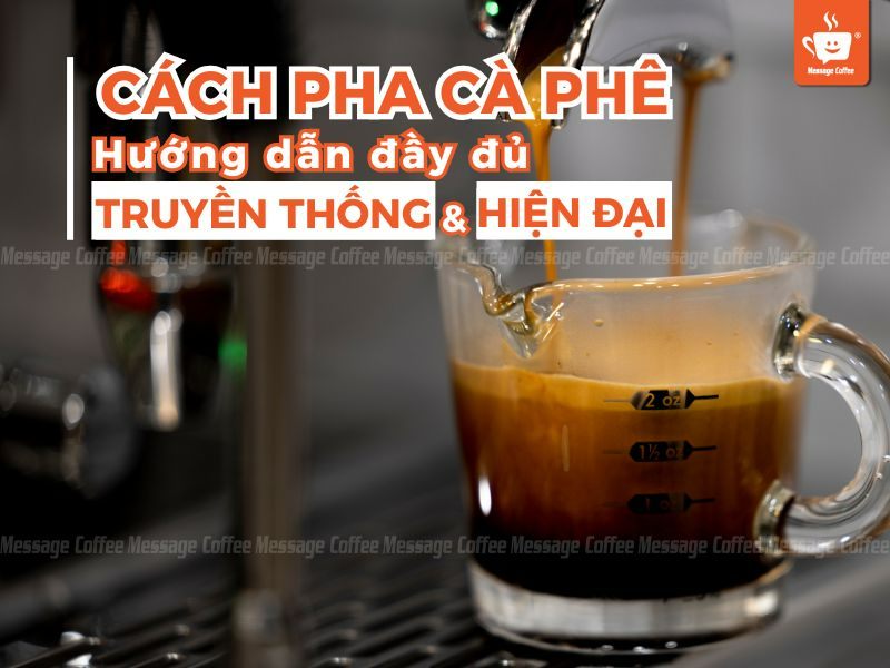 Cách pha cà phê: Hướng dẫn đầy đủ từ truyền thống đến hiện đại