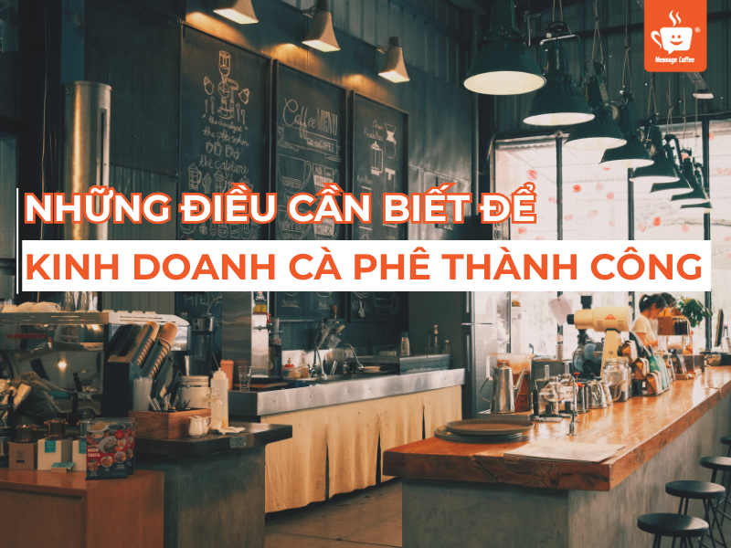 Kinh Doanh Cà Phê Và Tất Tần Tật Những Điều Bạn Cần Biết Để Vận Hành Thành Công