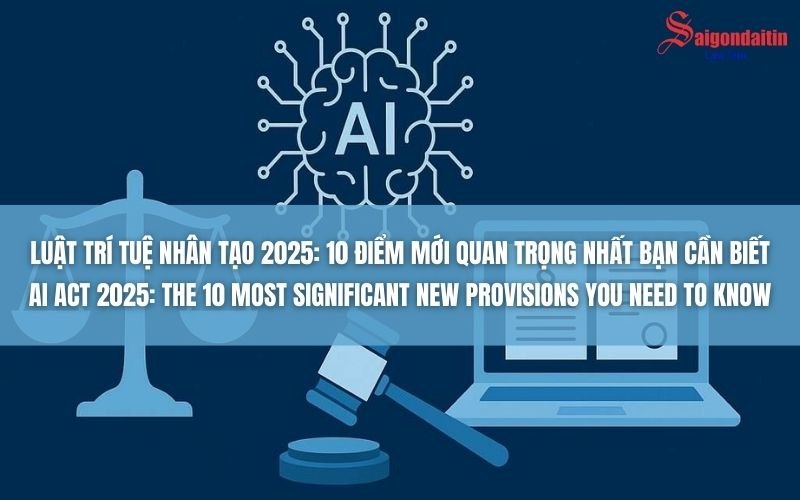 LUẬT TRÍ TUỆ NHÂN TẠO 2025: 10 ĐIỂM MỚI QUAN TRỌNG NHẤT BẠN CẦN BIẾT