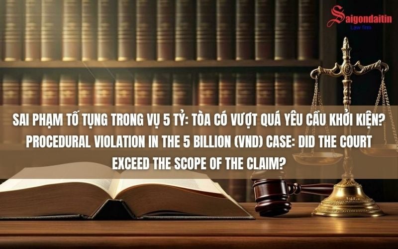 SAI PHẠM TỐ TỤNG TRONG VỤ 5 TỶ: TÒA CÓ VƯỢT QUÁ YÊU CẦU KHỞI KIỆN?