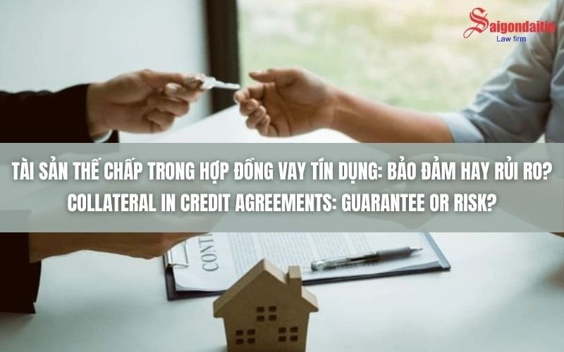TÀI SẢN THẾ CHẤP TRONG HỢP ĐỒNG VAY TÍN DỤNG: BẢO ĐẢM HAY RỦI RO?
