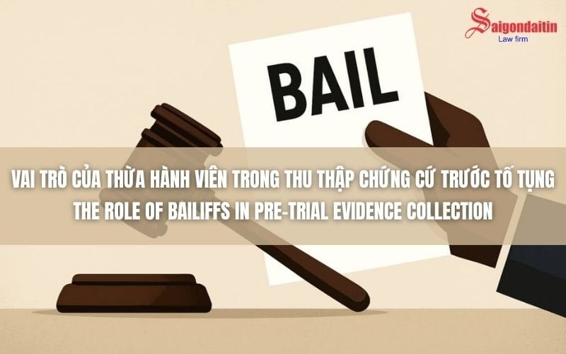 VAI TRÒ CỦA THỪA HÀNH VIÊN TRONG THU THẬP CHỨNG CỨ TRƯỚC TỐ TỤNG