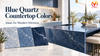 Blue Quartz Countertop Colors for Modern Kitchens