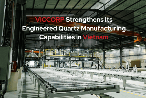 VICCORP Strengthens Its Engineered Quartz Manufacturing Capabilities in Vietnam