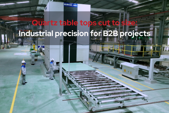 Quartz table tops cut to size: Industrial precision for B2B projects