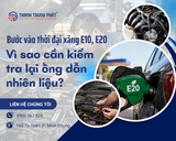 Bước vào thời đại xăng E10, E20: Vì sao cần kiểm tra lại ống dẫn nhiên liệu?