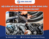 Độ giãn nở của ống cao su dẫn xăng dầu khi nào trở thành rủi ro?