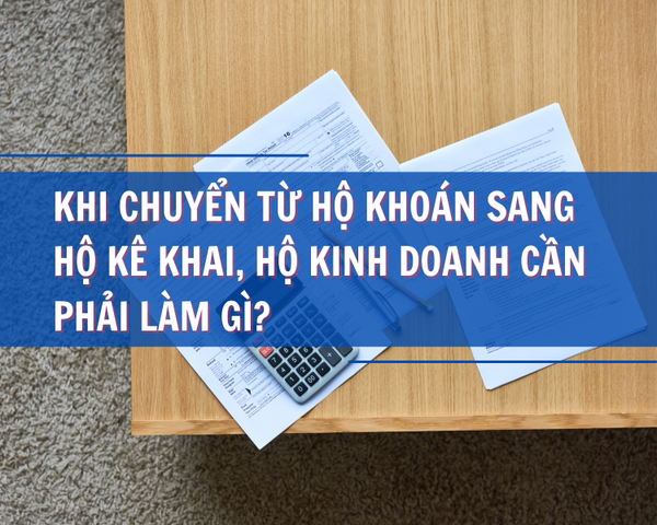 Hộ kinh doanh cần làm gì khi chuyển từ khoán thuế sang kê khai Thuế?