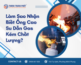 Làm Sao Nhận Biết Ống Cao Su Dẫn Gas Kém Chất Lượng?