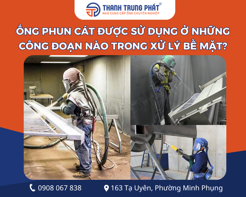 Ống phun cát được sử dụng ở những công đoạn nào trong xử lý bề mặt