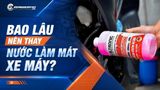 Bao lâu nên thay nước làm mát xe máy?
