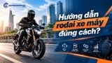 Hướng dẫn rodai xe máy đúng cách? Xe mới mua đi bao lâu thay nhớt?