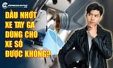 Lỡ thay nhầm nhớt xe tay ga cho xe số có hư xe không? Góc nhìn từ trung tâm bảo dưỡng