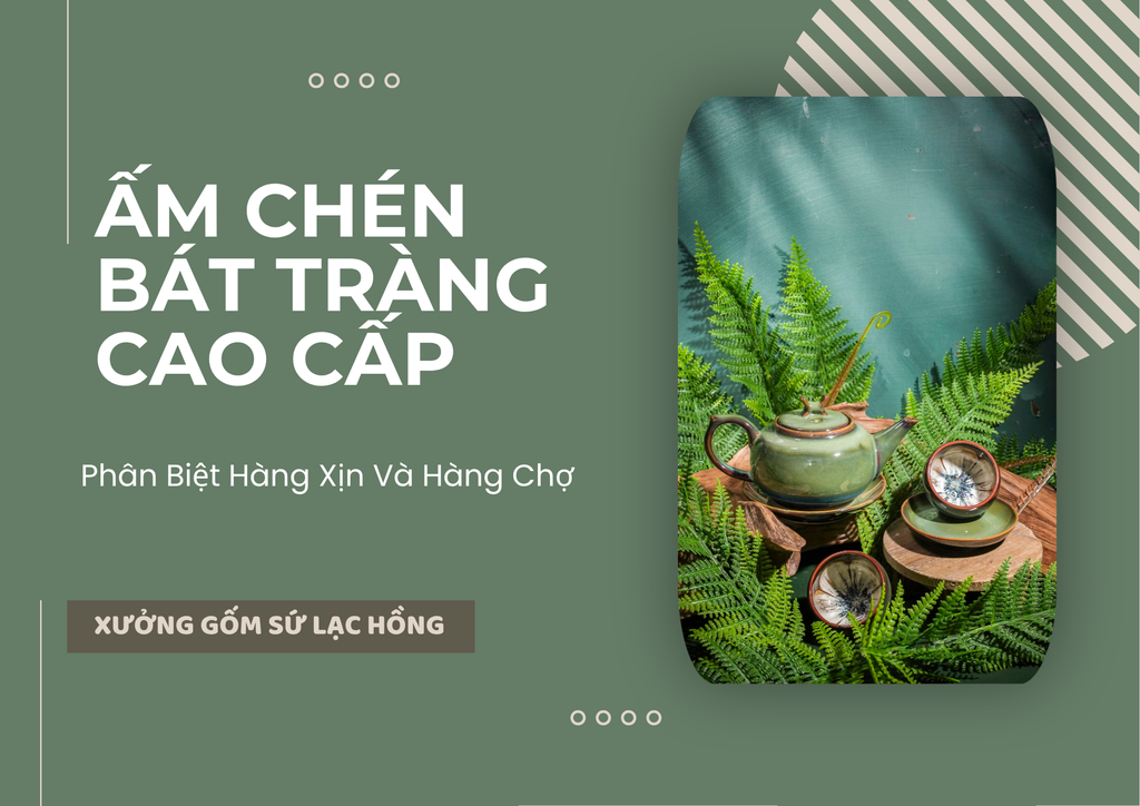 Ấm Chén Bát Tràng Cao Cấp: Phân Biệt Hàng Xịn Và Hàng Chợ