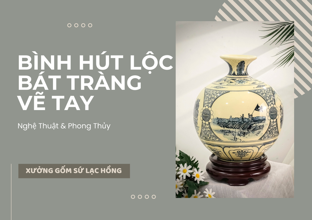 Bình Hút Lộc Bát Tràng Vẽ Tay: Nghệ Thuật & Phong Thủy