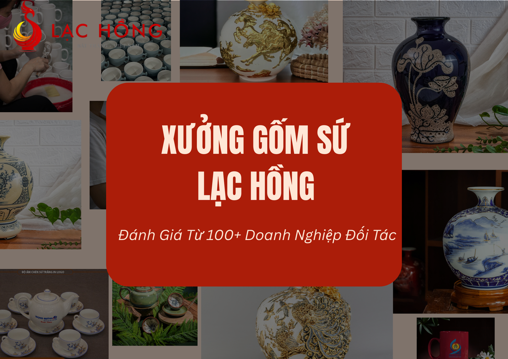 Xưởng Gốm Sứ Lạc Hồng: Đánh Giá Từ 100+ Doanh Nghiệp Đối Tác