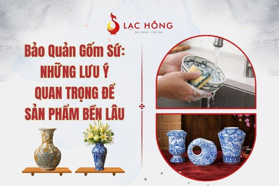 Bảo Quản Gốm Sứ: Những Lưu Ý Quan Trọng Để Sản Phẩm Bền Lâu
