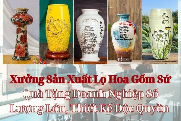 Xưởng Sản Xuất Lọ Hoa Gốm Sứ Quà Tặng Doanh Nghiệp Số Lượng Lớn, Thiết Kế Độc Quyền