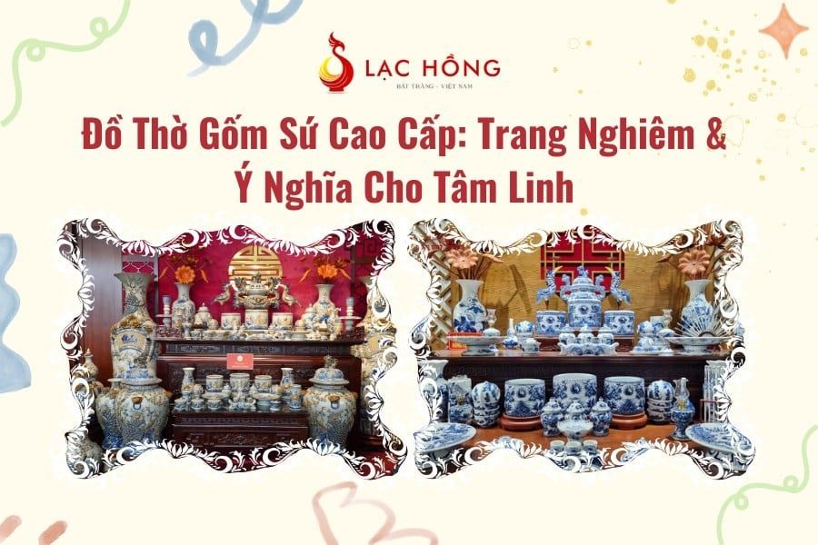 Đồ Thờ Gốm Sứ Cao Cấp: Trang Nghiêm & Ý Nghĩa Cho Tâm Linh