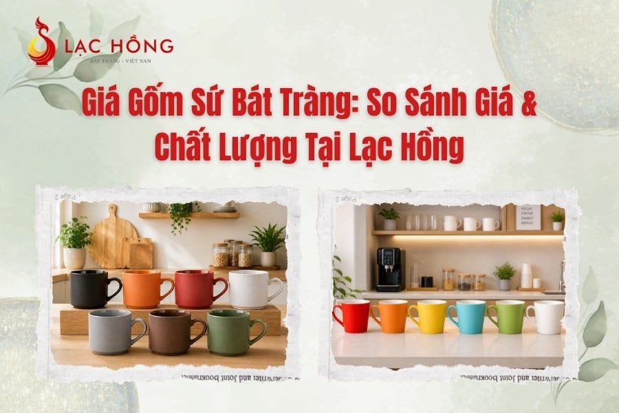 Giá Gốm Sứ Bát Tràng: So Sánh Giá & Chất Lượng Tại Lạc Hồng