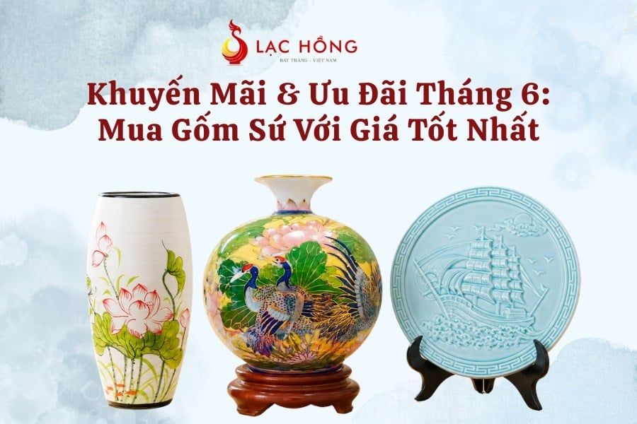 Khuyến Mãi & Ưu Đãi Tháng 6: Mua Gốm Sứ Với Giá Tốt