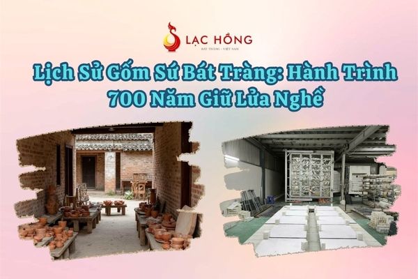 Lịch Sử Gốm Sứ Bát Tràng: Hành Trình 700 Năm Giữ Lửa Nghề