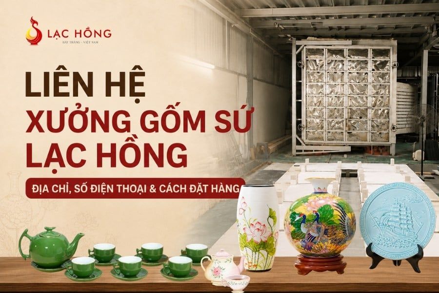 Liên Hệ Xưởng Gốm Sứ Lạc Hồng: Địa Chỉ, Số Điện Thoại & Cách Đặt Hàng