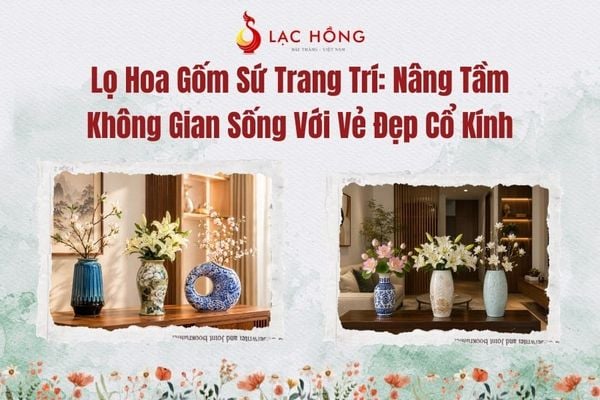 Lọ Hoa Gốm Sứ Trang Trí: Nâng Tầm Không Gian Sống Với Vẻ Đẹp Cổ Kính