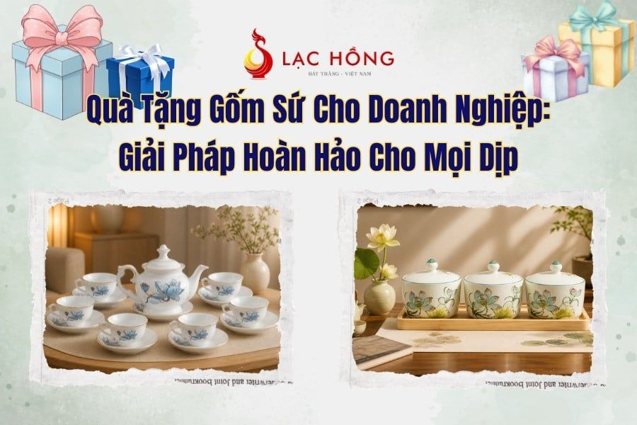 Quà Tặng Gốm Sứ Cho Doanh Nghiệp: Giải Pháp Hoàn Hảo Cho Mọi Dịp
