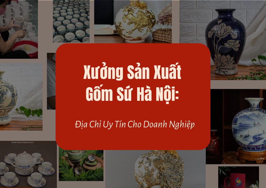 Xưởng Sản Xuất Gốm Sứ Hà Nội: Địa Chỉ Uy Tín Cho Doanh Nghiệp