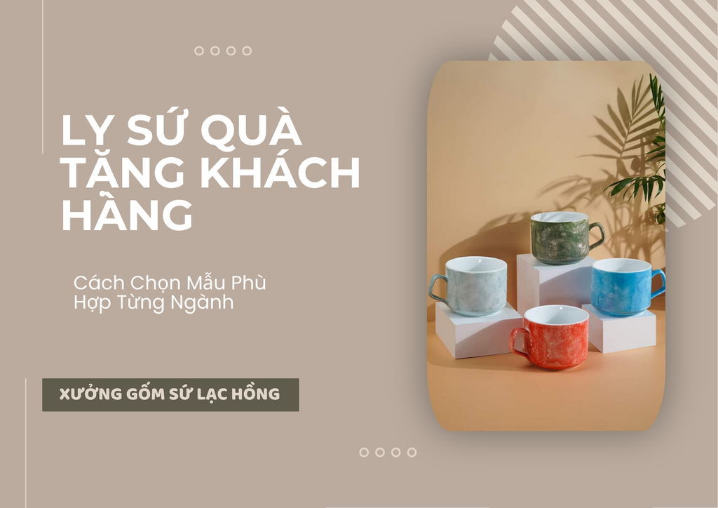 Ly Sứ Quà Tặng Khách Hàng: Cách Chọn Mẫu Phù Hợp Từng Ngành