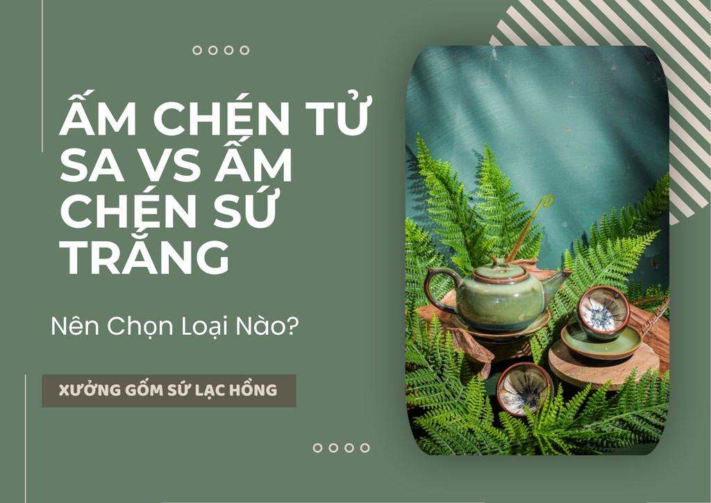 Ấm Chén Tử Sa vs Ấm Chén Sứ Trắng: Nên Chọn Loại Nào?