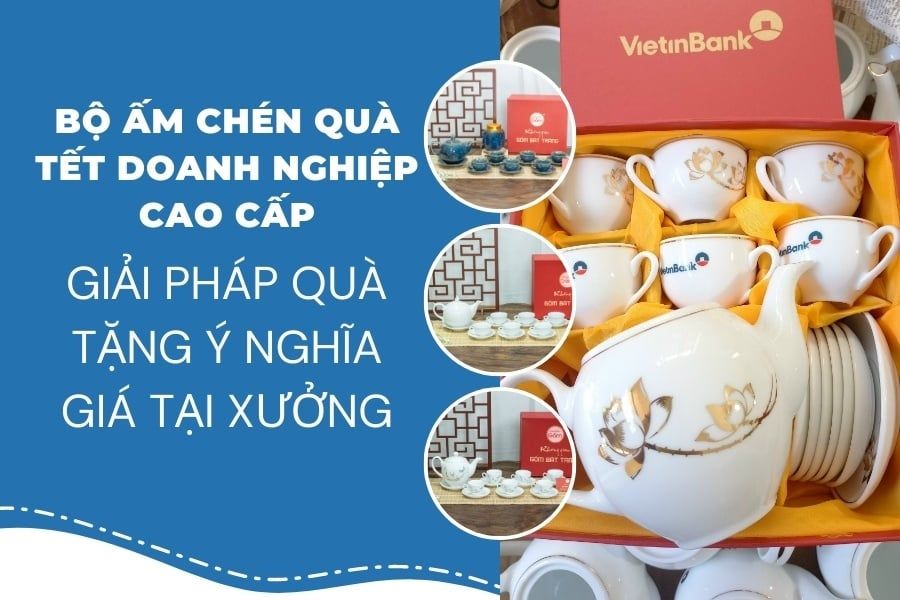 Bộ Ấm Chén Quà Tết Doanh Nghiệp Cao Cấp – Giải Pháp Quà Tặng Ý Nghĩa Giá Tại Xưởng