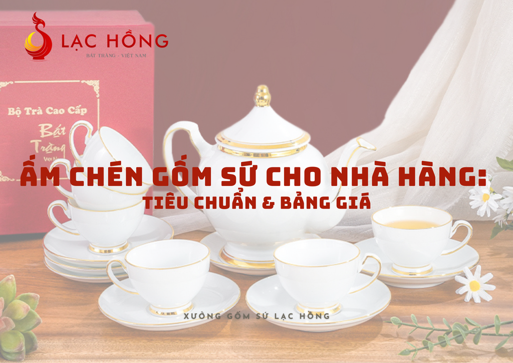 Ấm Chén Gốm Sứ Cho Nhà Hàng: Tiêu Chuẩn & Bảng Giá