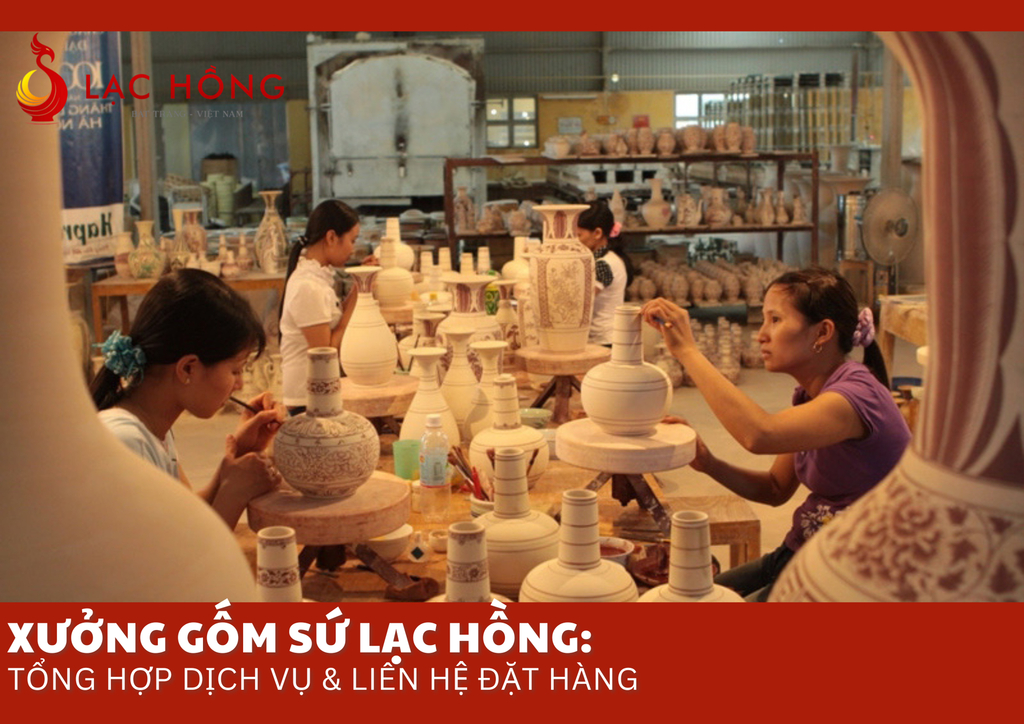 Xưởng Gốm Sứ Lạc Hồng: Tổng Hợp Dịch Vụ & Liên Hệ Đặt Hàng