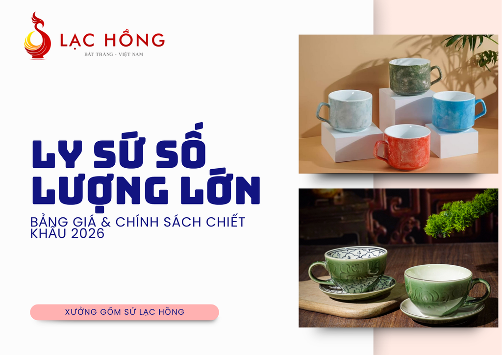 Ly Sứ Số Lượng Lớn: Bảng Giá & Chính Sách Chiết Khấu 2026