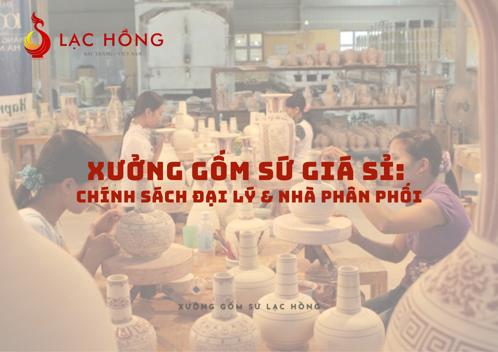 Xưởng Gốm Sứ Giá Sỉ: Chính Sách Đại Lý & Nhà Phân Phối