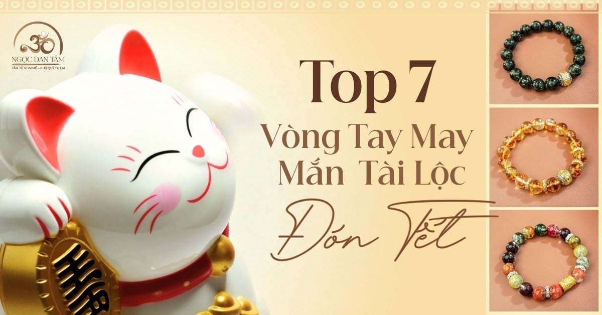 Top 7 mẫu vòng tay đeo Tết mang lại may mắn và tài lộc.
